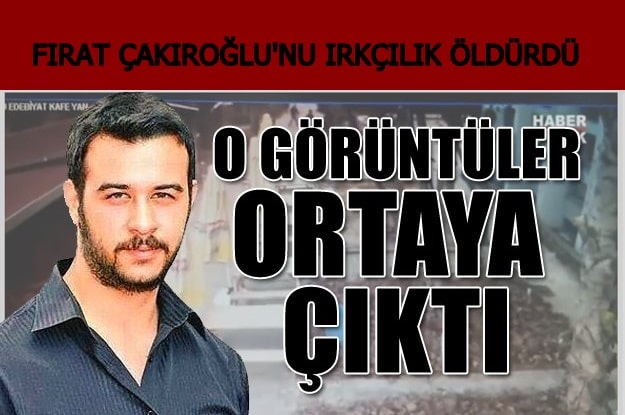 Fırat Çakıroğlu Kimdir Nerelidir ? Fırat Çakıroğlu’nu Irkçılık Öldürdü