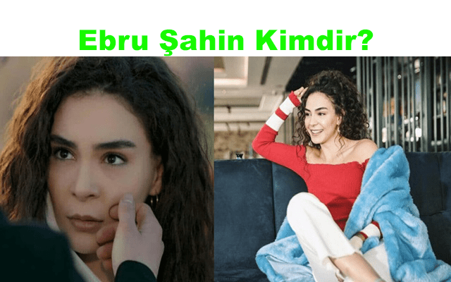 Ebru Şahin (Oyuncu) Kimdir? Nerelidir?