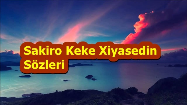 Keke Xiyasedin Türkçe Sözleri