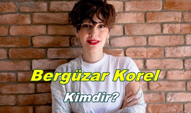 Bergüzar Korel Kimdir? Nerelidir?