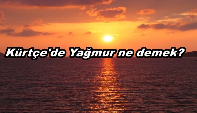 Kürtçe Yağmur Ne Demek? Yağmur Yağıyor Nasıl Söylenir?