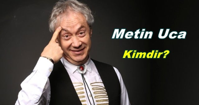 Metin Uca Kimdir? Nerelidir? Metin Uca Hayatı ve Biyografisi