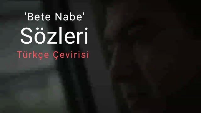 ‘Bete Nabe’ Sözleri  ve Türkçe Çevirisi