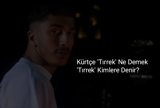 Kürtçe Tırrek Ne Demek? Tırrek Kimlere Denir?