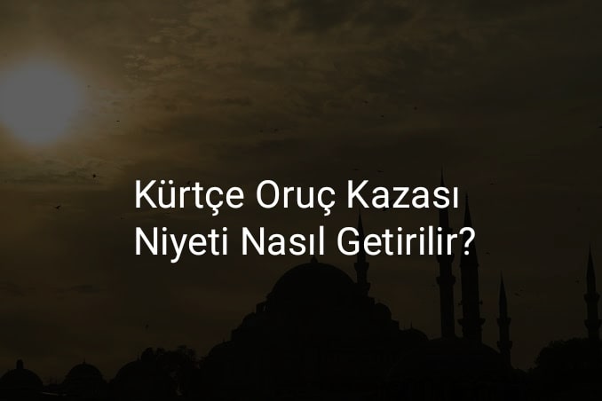 Kürtçede Oruç Kazası Nasıl Niyet Edilir?